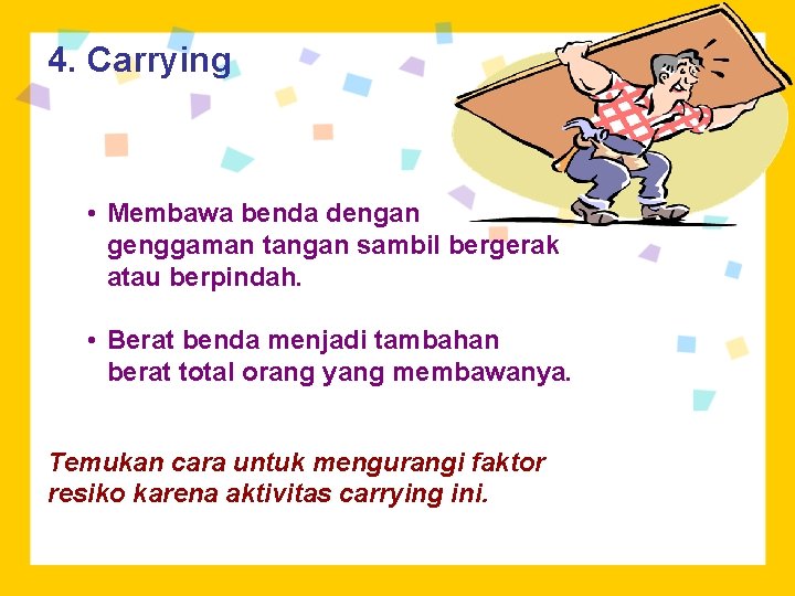 4. Carrying • Membawa benda dengan genggaman tangan sambil bergerak atau berpindah. • Berat