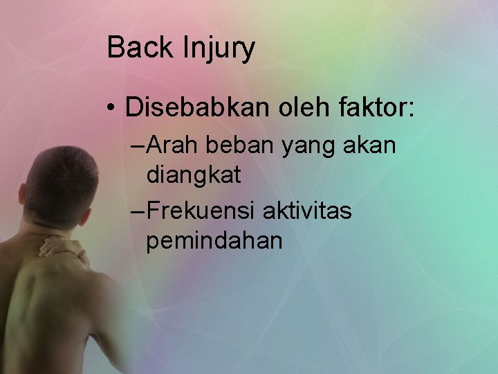 Back Injury • Disebabkan oleh faktor: – Arah beban yang akan diangkat – Frekuensi
