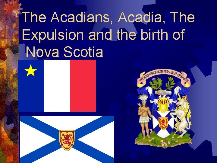 The Acadians, Acadia, The Expulsion and the birth of Nova Scotia 