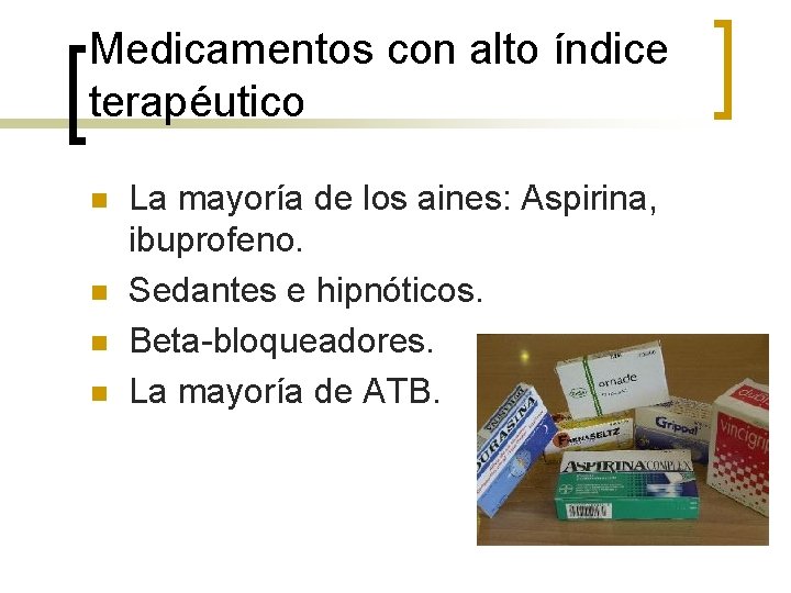 Medicamentos con alto índice terapéutico n n La mayoría de los aines: Aspirina, ibuprofeno. Medicamentos con alto índice terapéutico n n La mayoría de los aines: Aspirina, ibuprofeno.
