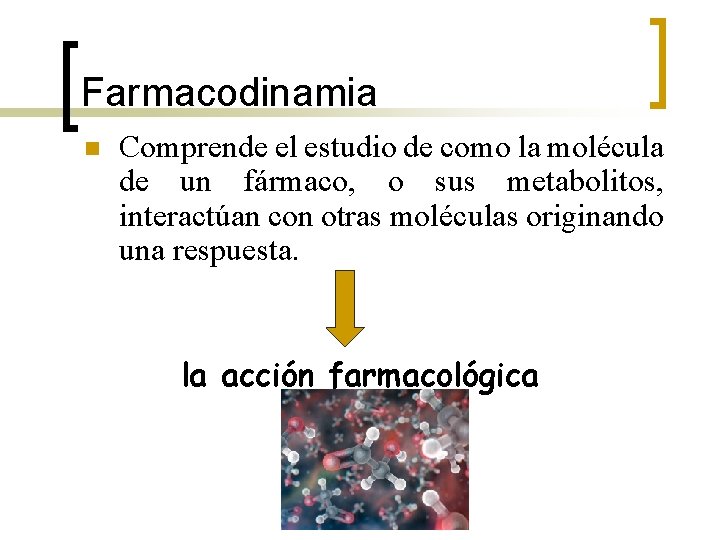 Farmacodinamia n Comprende el estudio de como la molécula de un fármaco, o sus Farmacodinamia n Comprende el estudio de como la molécula de un fármaco, o sus