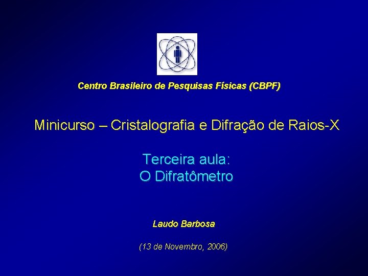 Centro Brasileiro de Pesquisas Físicas (CBPF) Minicurso – Cristalografia e Difração de Raios-X Terceira