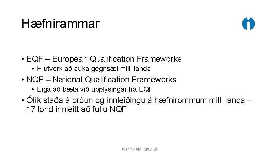 Hæfnirammar • EQF – European Qualification Frameworks • Hlutverk að auka gegnsæi milli landa Hæfnirammar • EQF – European Qualification Frameworks • Hlutverk að auka gegnsæi milli landa