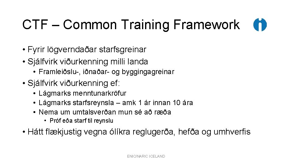 CTF – Common Training Framework • Fyrir lögverndaðar starfsgreinar • Sjálfvirk viðurkenning milli landa CTF – Common Training Framework • Fyrir lögverndaðar starfsgreinar • Sjálfvirk viðurkenning milli landa