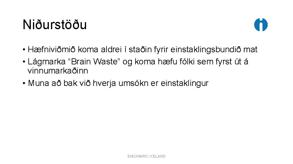 Niðurstöðu • Hæfniviðmið koma aldrei í staðin fyrir einstaklingsbundið mat • Lágmarka “Brain Waste” Niðurstöðu • Hæfniviðmið koma aldrei í staðin fyrir einstaklingsbundið mat • Lágmarka “Brain Waste”