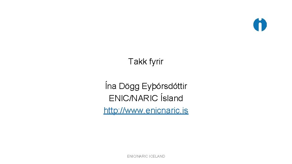 Takk fyrir Ína Dögg Eyþórsdóttir ENIC/NARIC Ísland http: //www. enicnaric. is ENIC/NARIC ICELAND Takk fyrir Ína Dögg Eyþórsdóttir ENIC/NARIC Ísland http: //www. enicnaric. is ENIC/NARIC ICELAND