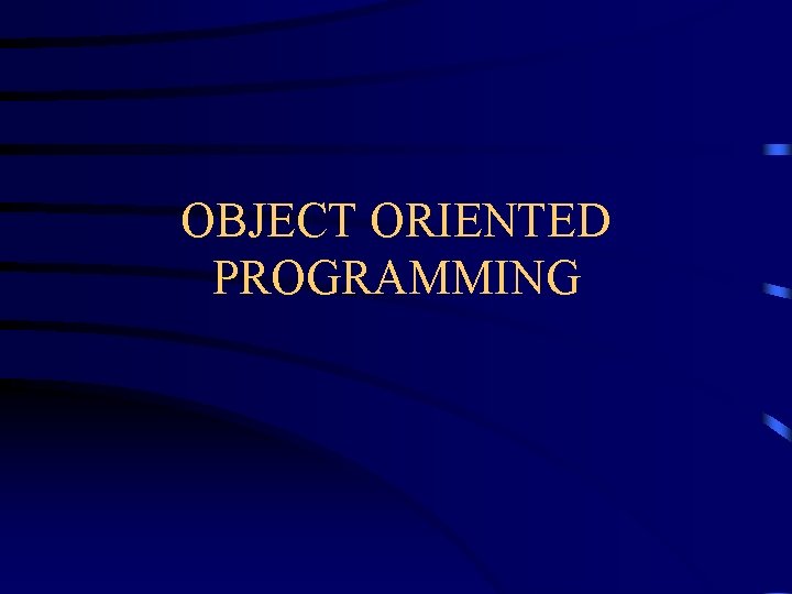 OBJECT ORIENTED PROGRAMMING OBJECT ORIENTED PROGRAMMING