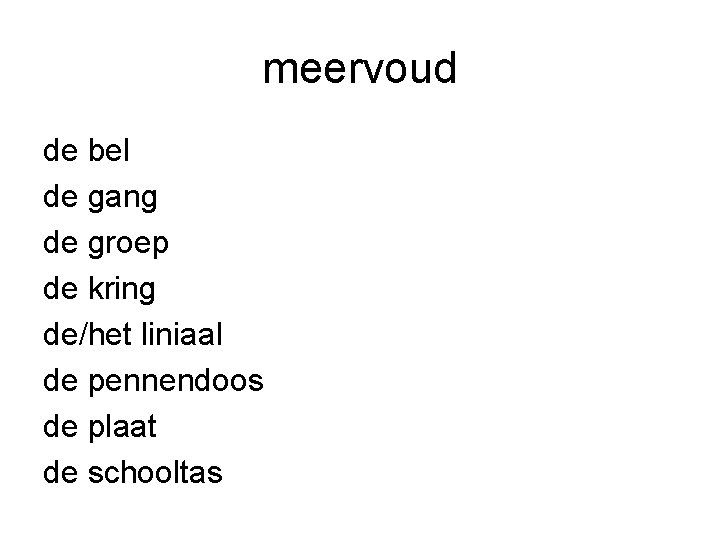 meervoud de bel de gang de groep de kring de/het liniaal de pennendoos de