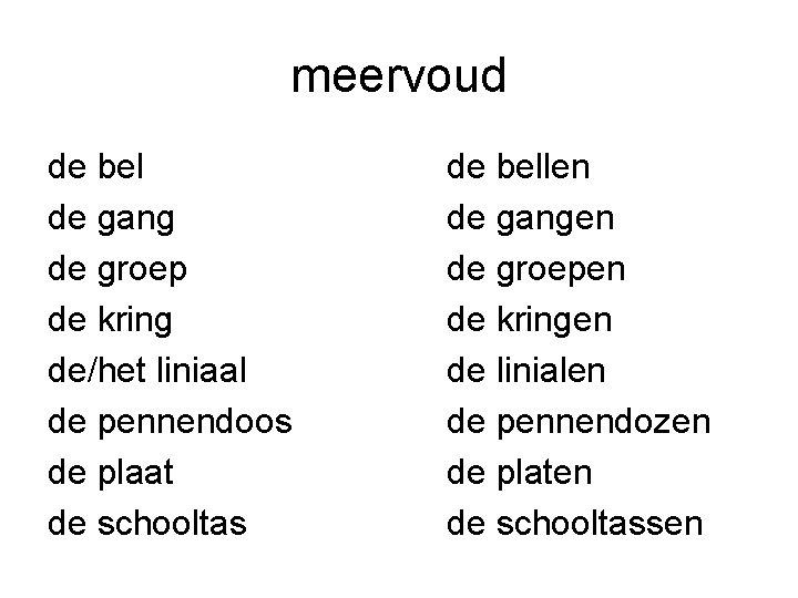 meervoud de bel de gang de groep de kring de/het liniaal de pennendoos de