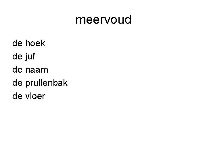 meervoud de hoek de juf de naam de prullenbak de vloer 