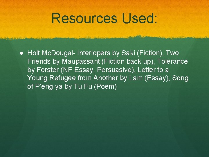 Resources Used: ● Holt Mc. Dougal- Interlopers by Saki (Fiction), Two Friends by Maupassant