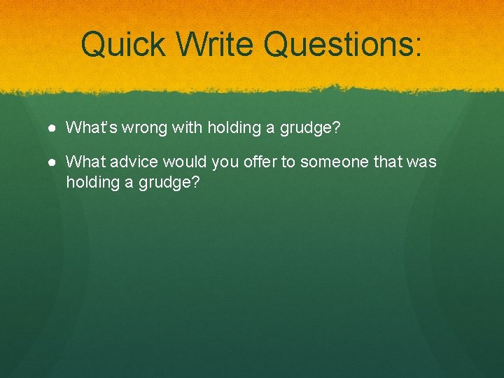 Quick Write Questions: ● What’s wrong with holding a grudge? ● What advice would