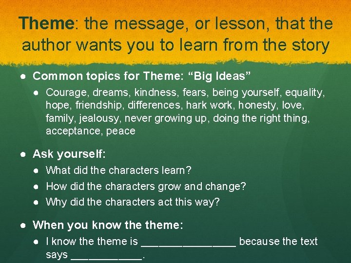 Theme: the message, or lesson, that the author wants you to learn from the