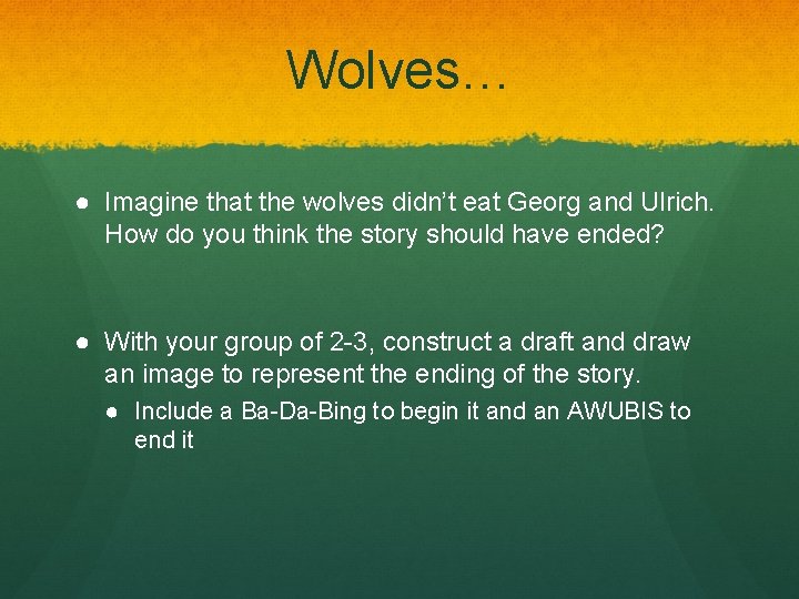 Wolves… ● Imagine that the wolves didn’t eat Georg and Ulrich. How do you