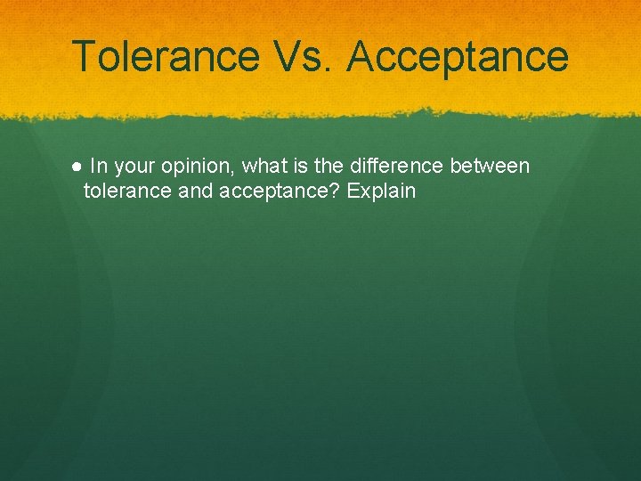 Tolerance Vs. Acceptance ● In your opinion, what is the difference between tolerance and