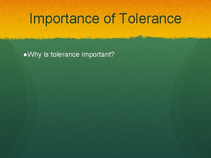Importance of Tolerance ●Why is tolerance important? 