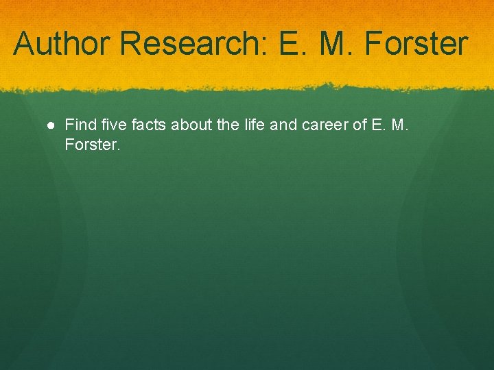 Author Research: E. M. Forster ● Find five facts about the life and career