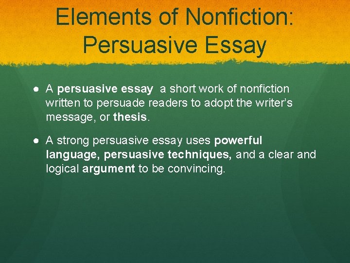 Elements of Nonfiction: Persuasive Essay ● A persuasive essay a short work of nonfiction