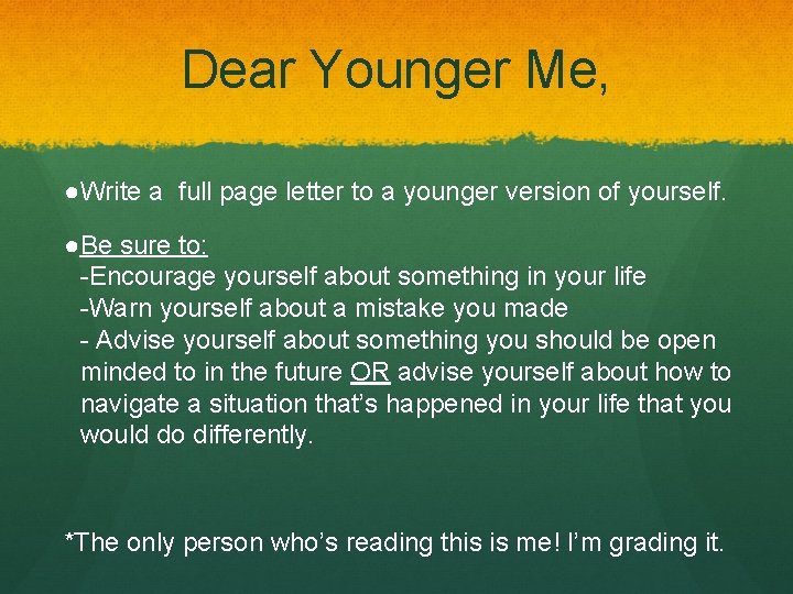 Dear Younger Me, ●Write a full page letter to a younger version of yourself.