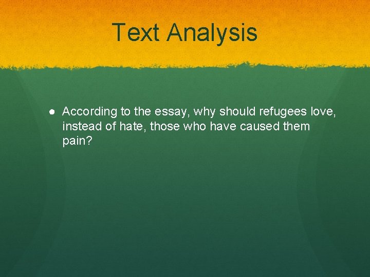 Text Analysis ● According to the essay, why should refugees love, instead of hate,