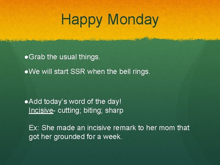 Happy Monday ●Grab the usual things. ●We will start SSR when the bell rings.