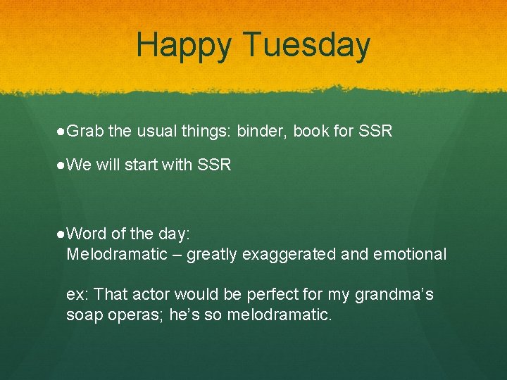 Happy Tuesday ●Grab the usual things: binder, book for SSR ●We will start with