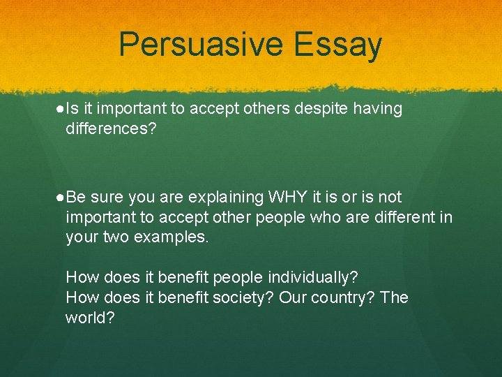 Persuasive Essay ●Is it important to accept others despite having differences? ●Be sure you