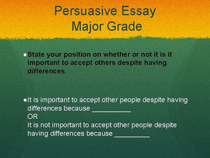 Persuasive Essay Major Grade ●State your position on whether or not it is it