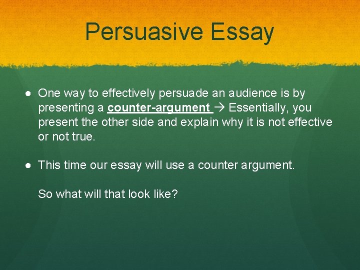Persuasive Essay ● One way to effectively persuade an audience is by presenting a