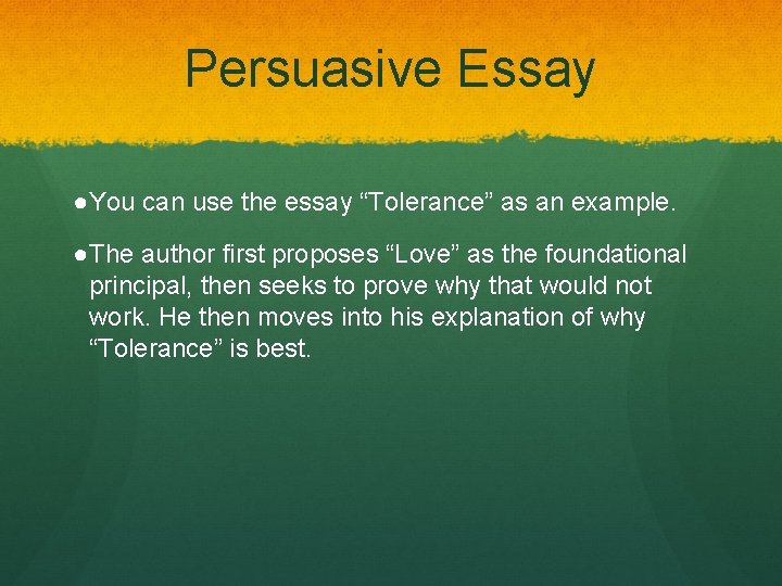 Persuasive Essay ●You can use the essay “Tolerance” as an example. ●The author first