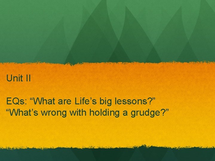 Unit II EQs: “What are Life’s big lessons? ” “What’s wrong with holding a