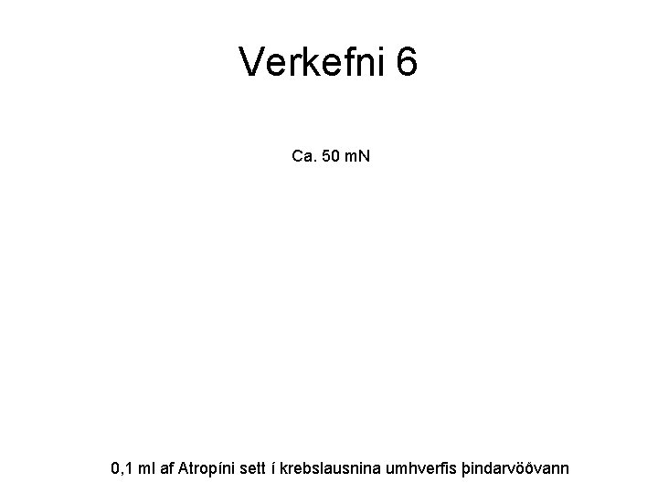 Verkefni 6 Ca. 50 m. N 0, 1 ml af Atropíni sett í krebslausnina