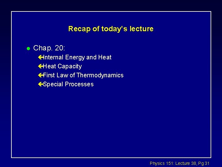 Recap of today’s lecture l Chap. 20: çInternal Energy and Heat çHeat Capacity çFirst