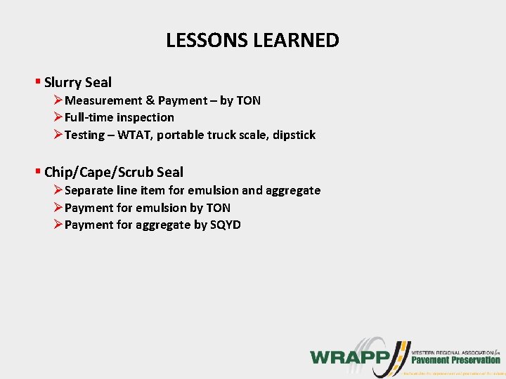 LESSONS LEARNED § Slurry Seal ØMeasurement & Payment – by TON ØFull-time inspection ØTesting