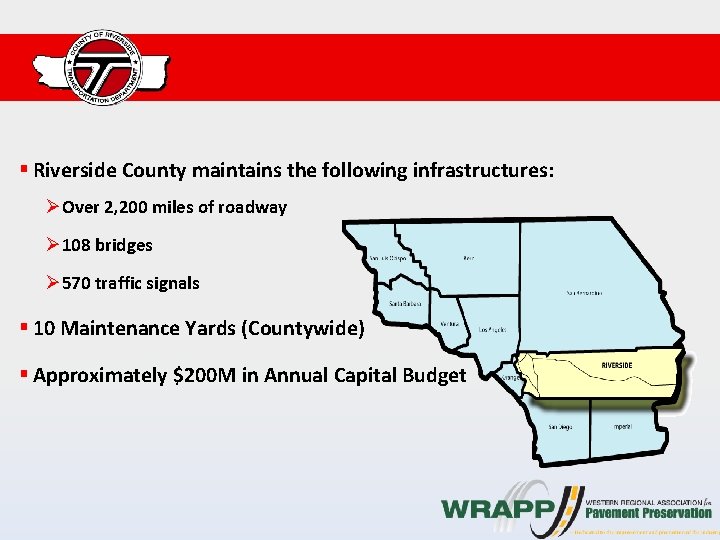 § Riverside County maintains the following infrastructures: ØOver 2, 200 miles of roadway Ø