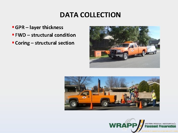 DATA COLLECTION § GPR – layer thickness § FWD – structural condition § Coring