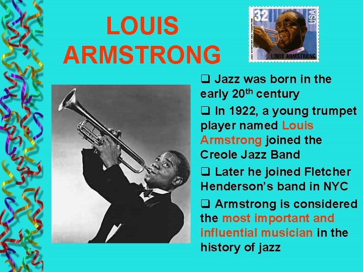 LOUIS ARMSTRONG q Jazz was born in the early 20 th century q In