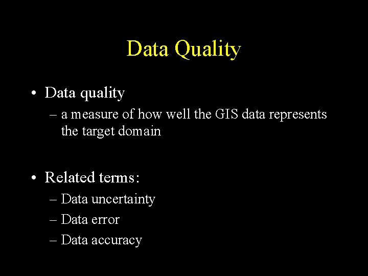 Data Quality • Data quality – a measure of how well the GIS data