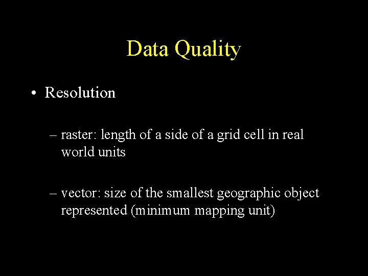 Data Quality • Resolution – raster: length of a side of a grid cell