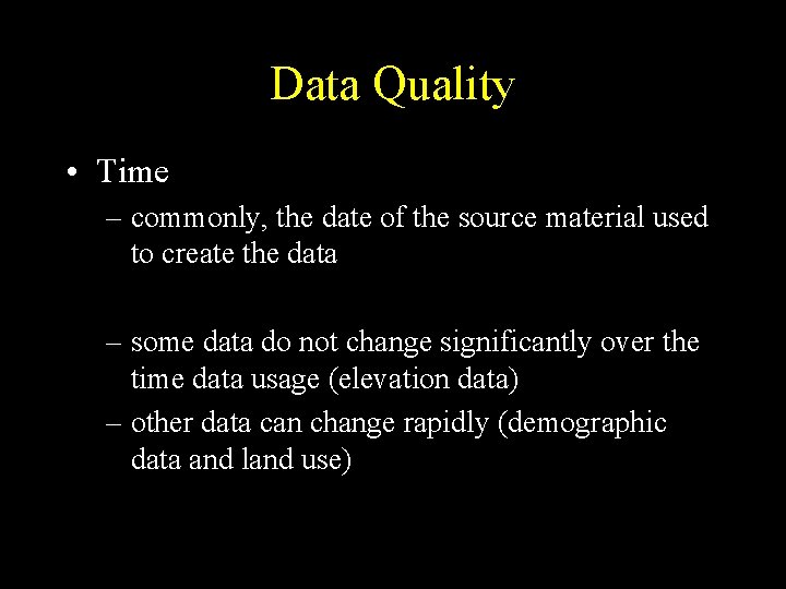 Data Quality • Time – commonly, the date of the source material used to