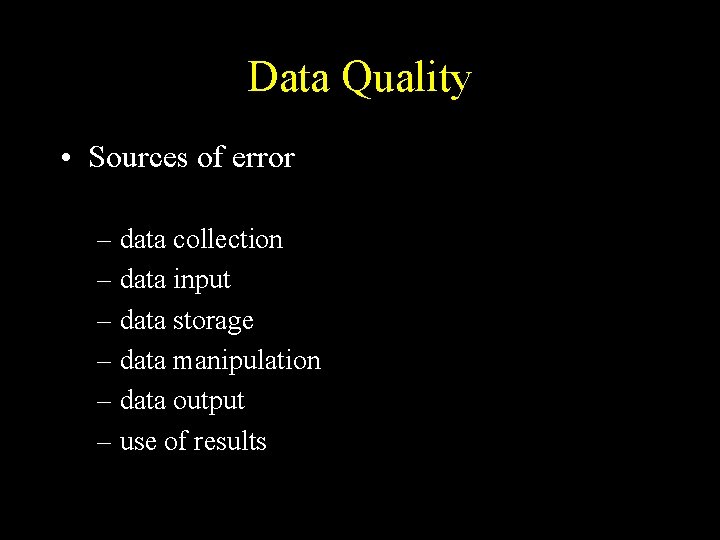 Data Quality • Sources of error – data collection – data input – data