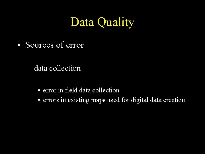 Data Quality • Sources of error – data collection • error in field data