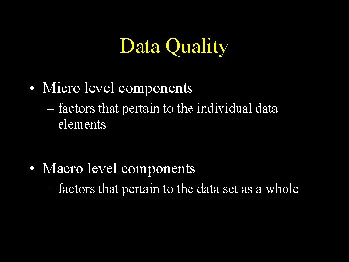 Data Quality • Micro level components – factors that pertain to the individual data