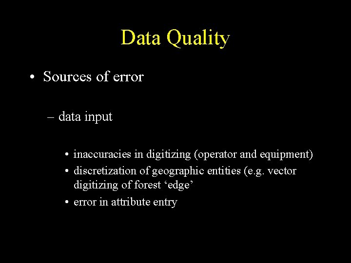 Data Quality • Sources of error – data input • inaccuracies in digitizing (operator