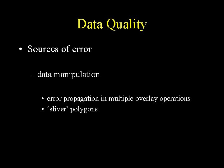 Data Quality • Sources of error – data manipulation • error propagation in multiple