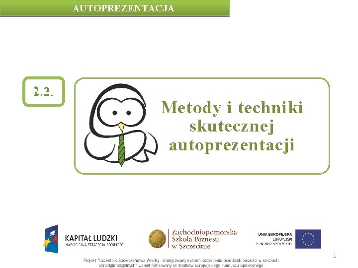 AUTOPREZENTACJA 2. 2. Metody i techniki skutecznej autoprezentacji 1 