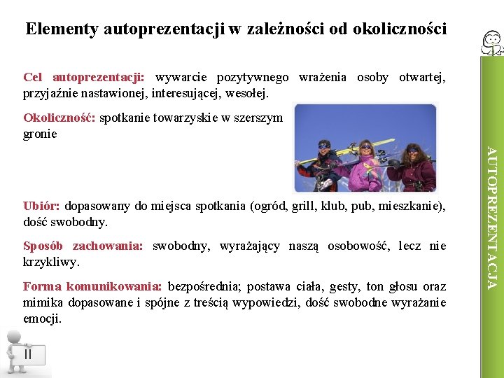 Elementy autoprezentacji w zależności od okoliczności Cel autoprezentacji: wywarcie pozytywnego wrażenia osoby otwartej, przyjaźnie