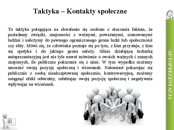 Taktyka – Kontakty społeczne III AUTOPREZENTACJA To taktyka polegająca na chwaleniu się osobom z