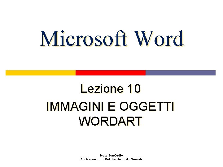 Microsoft Word Lezione 10 IMMAGINI E OGGETTI WORDART New Sm@rtly M. Nanni – E.