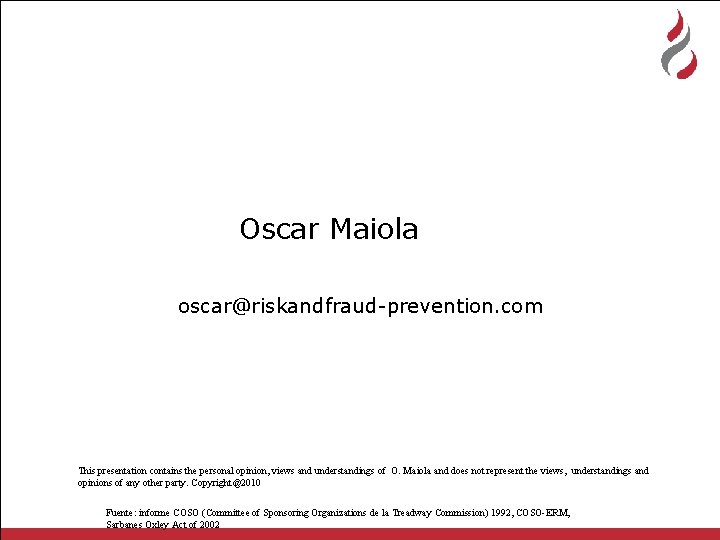 Oscar Maiola oscar@riskandfraud-prevention. com This presentation contains the personal opinion, views and understandings of